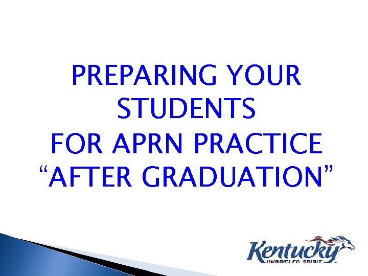 PREPARING YOUR STUDENTS FOR APRN PRACTICE “AFTER GRADUATION” 