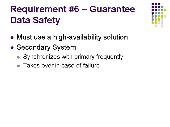 Requirement #6 – Guarantee Data Safety l l Must use a high-availability solution Secondary