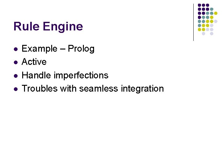 Rule Engine l l Example – Prolog Active Handle imperfections Troubles with seamless integration