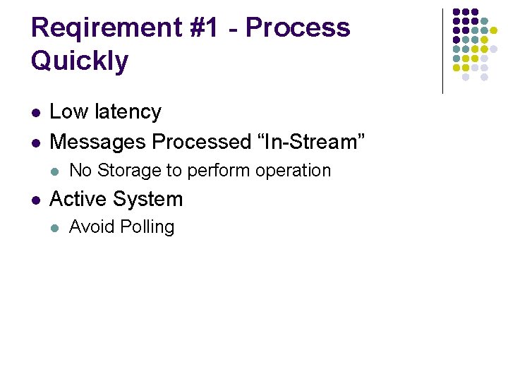 Reqirement #1 - Process Quickly l l Low latency Messages Processed “In-Stream” l l