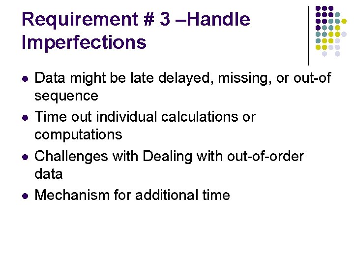 Requirement # 3 –Handle Imperfections l l Data might be late delayed, missing, or