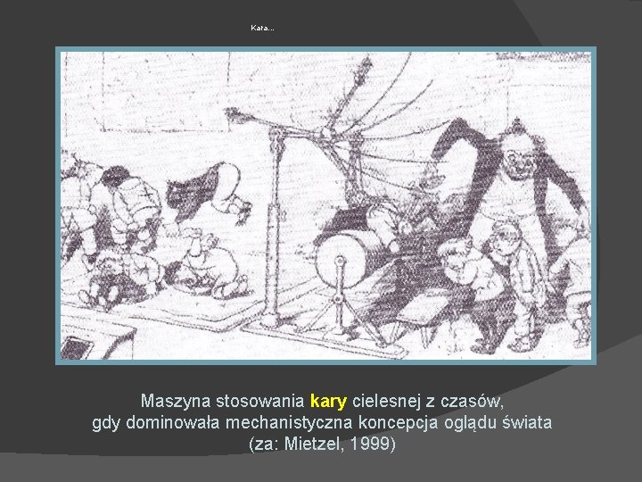 Kara… Maszyna stosowania kary cielesnej z czasów, gdy dominowała mechanistyczna koncepcja oglądu świata (za: