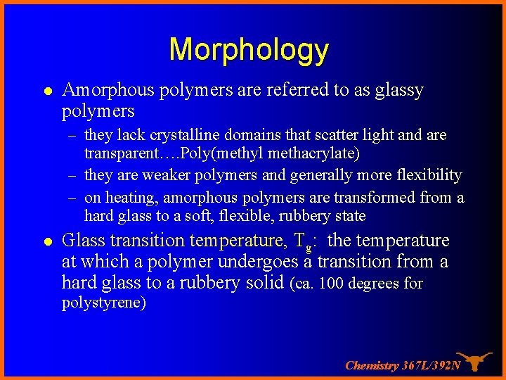 Morphology l Amorphous polymers are referred to as glassy polymers – they lack crystalline