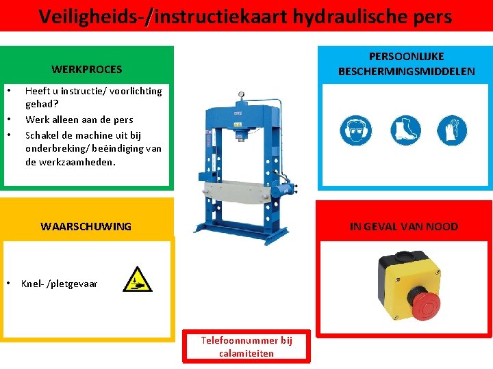 Veiligheids-/instructiekaart hydraulische pers PERSOONLIJKE BESCHERMINGSMIDDELEN WERKPROCES • • • Heeft u instructie/ voorlichting gehad?