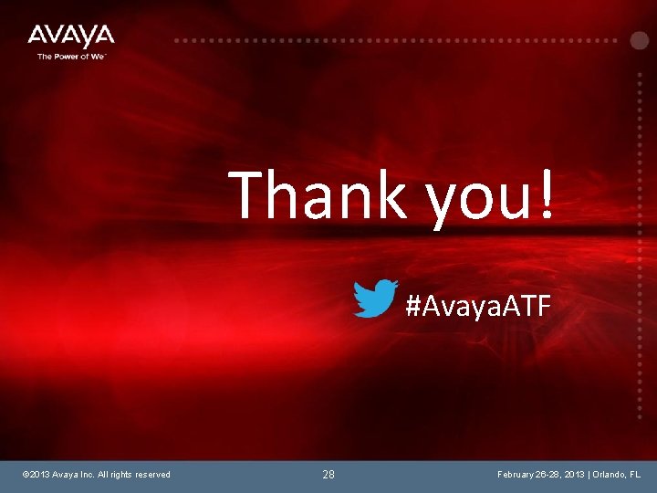Thank you! #Avaya. ATF © 2013 Avaya Inc. All rights reserved 28 February 26