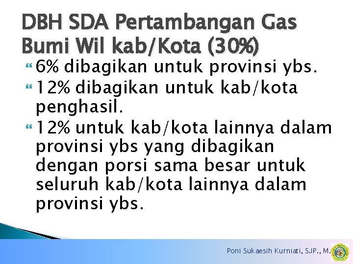 DBH SDA Pertambangan Gas Bumi Wil kab/Kota (30%) 6% dibagikan untuk provinsi ybs. 12%
