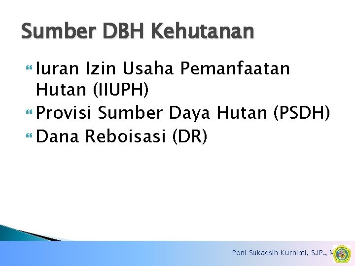 Sumber DBH Kehutanan Iuran Izin Usaha Pemanfaatan Hutan (IIUPH) Provisi Sumber Daya Hutan (PSDH)