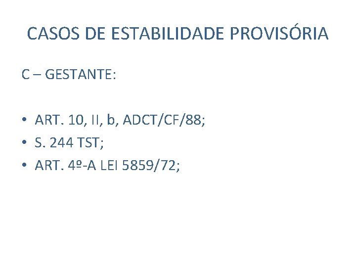 CASOS DE ESTABILIDADE PROVISÓRIA C – GESTANTE: • ART. 10, II, b, ADCT/CF/88; •