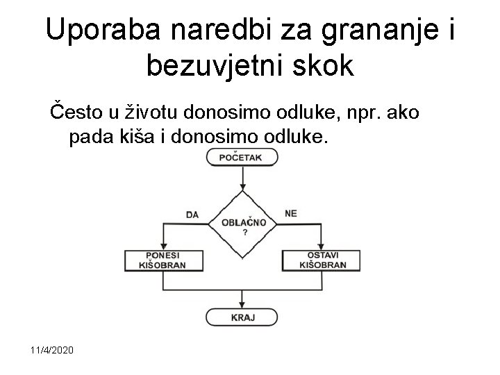 Uporaba naredbi za grananje i bezuvjetni skok Često u životu donosimo odluke, npr. ako
