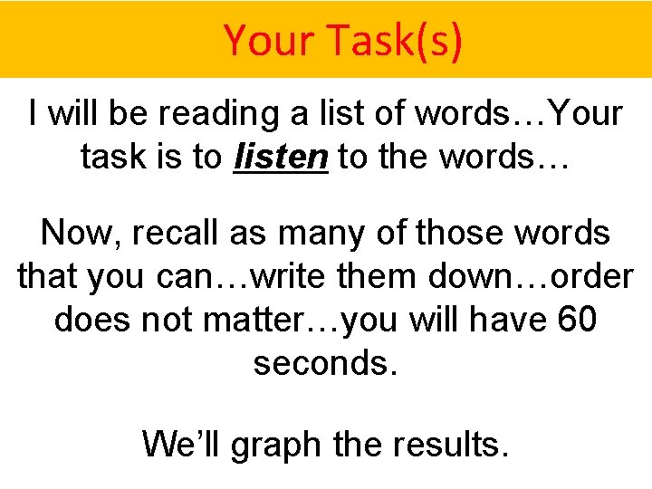 Your Task(s) I will be reading a list of words…Your task is to listen