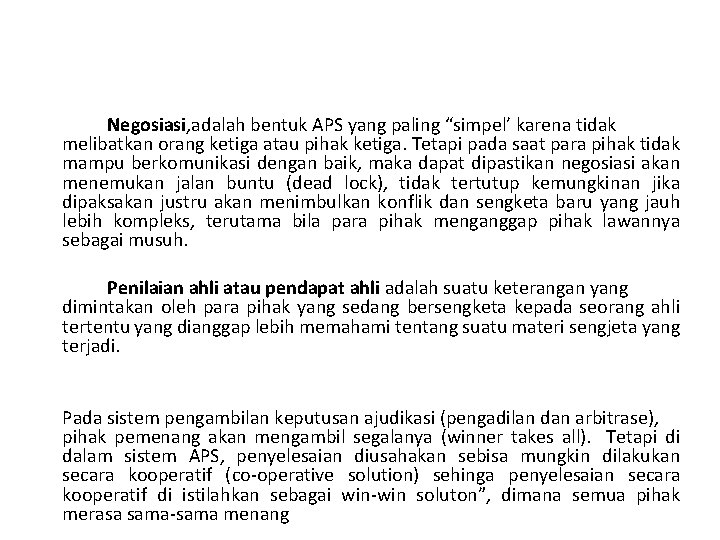 Negosiasi, adalah bentuk APS yang paling “simpel’ karena tidak melibatkan orang ketiga atau pihak