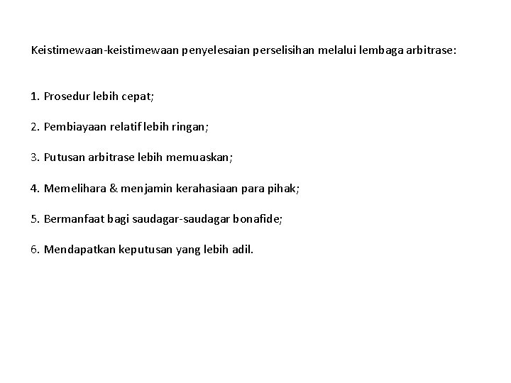 Keistimewaan-keistimewaan penyelesaian perselisihan melalui lembaga arbitrase: 1. Prosedur lebih cepat; 2. Pembiayaan relatif lebih