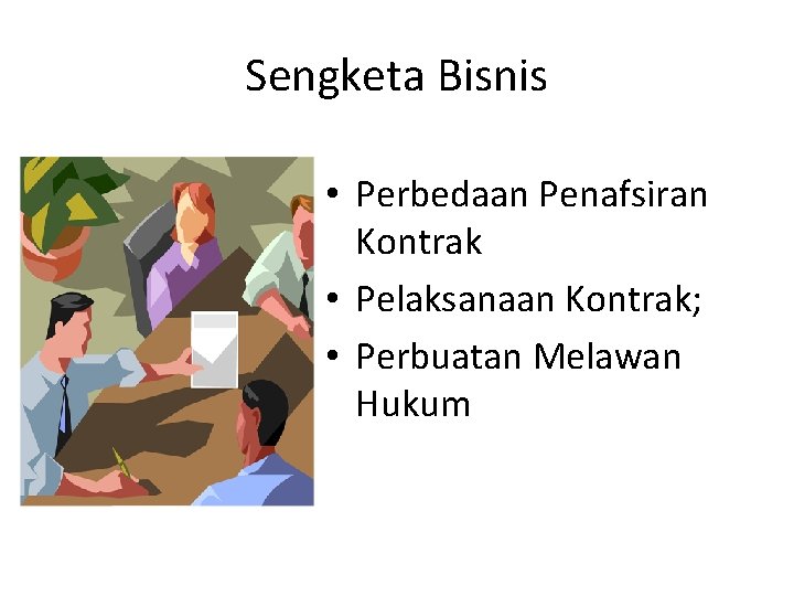 Sengketa Bisnis • Perbedaan Penafsiran Kontrak • Pelaksanaan Kontrak; • Perbuatan Melawan Hukum 