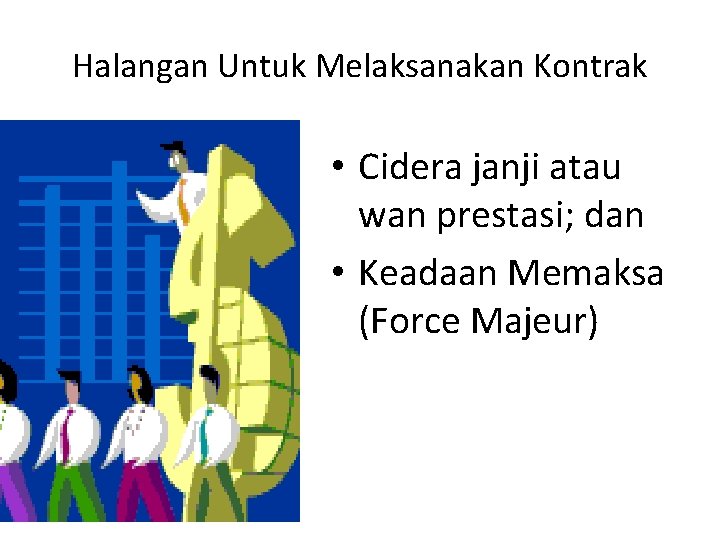 Halangan Untuk Melaksanakan Kontrak • Cidera janji atau wan prestasi; dan • Keadaan Memaksa