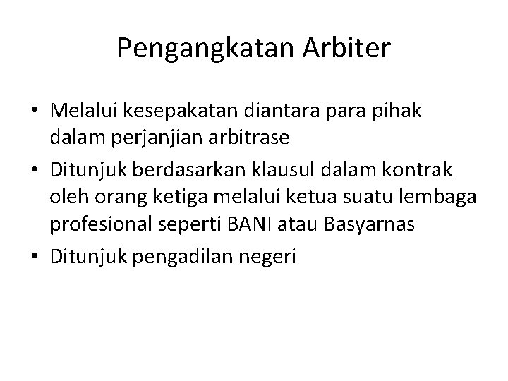 Pengangkatan Arbiter • Melalui kesepakatan diantara pihak dalam perjanjian arbitrase • Ditunjuk berdasarkan klausul