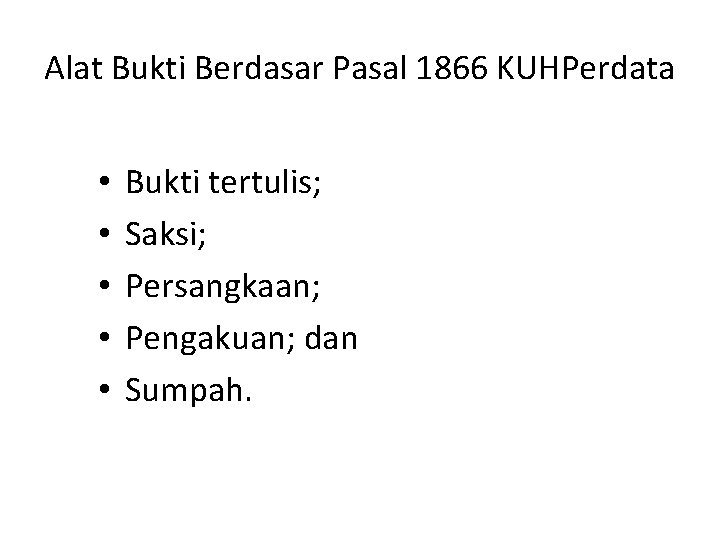 Alat Bukti Berdasar Pasal 1866 KUHPerdata • • • Bukti tertulis; Saksi; Persangkaan; Pengakuan;