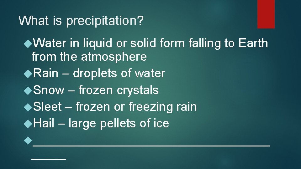 What is precipitation? Water in liquid or solid form falling to Earth from the