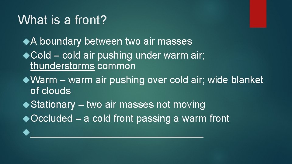 What is a front? A boundary between two air masses Cold – cold air