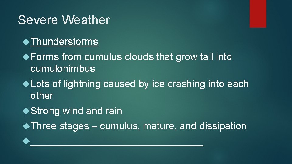 Severe Weather Thunderstorms Forms from cumulus clouds that grow tall into cumulonimbus Lots of