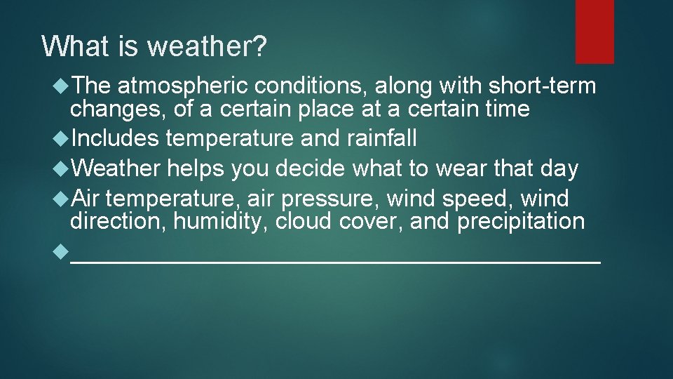 What is weather? The atmospheric conditions, along with short-term changes, of a certain place