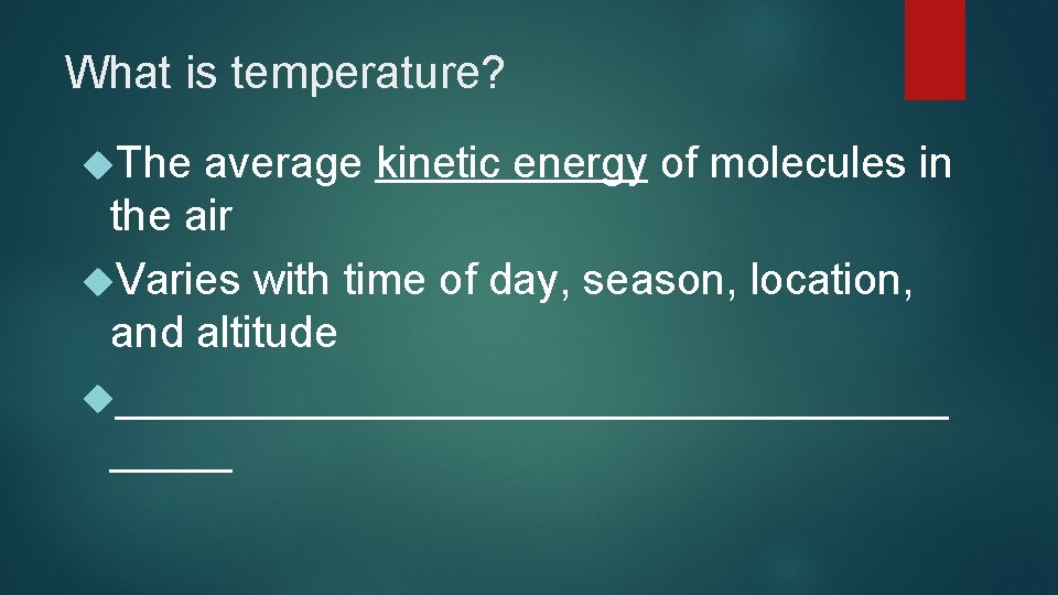 What is temperature? The average kinetic energy of molecules in the air Varies with