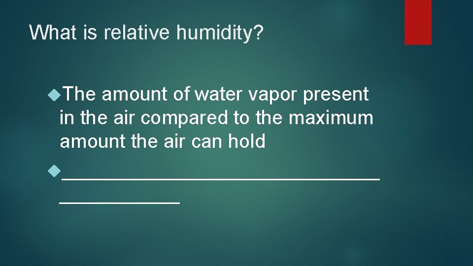 What is relative humidity? The amount of water vapor present in the air compared