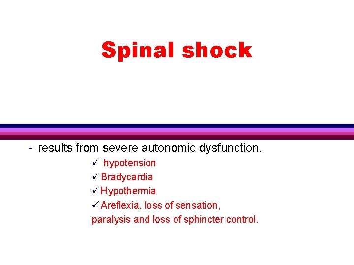 Spinal shock - results from severe autonomic dysfunction. ü hypotension ü Bradycardia ü Hypothermia