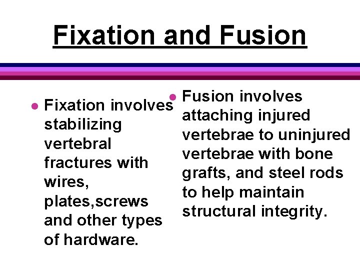 Fixation and Fusion l Fusion involves Fixation involves attaching injured stabilizing vertebrae to uninjured