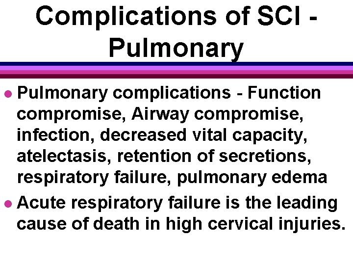 Complications of SCI Pulmonary complications - Function compromise, Airway compromise, infection, decreased vital capacity,