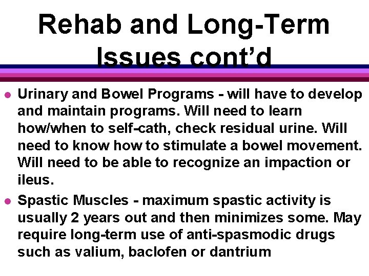Rehab and Long-Term Issues cont’d l l Urinary and Bowel Programs - will have