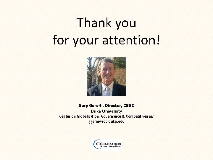 Thank you for your attention! Gary Gereffi, Director, CGGC Duke University Center on Globalization,