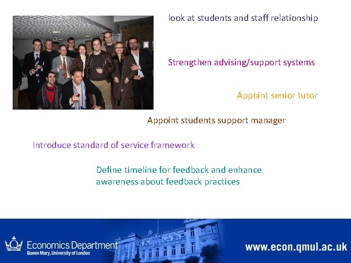 look at students and staff relationship Strengthen advising/support systems Appoint senior tutor Appoint students