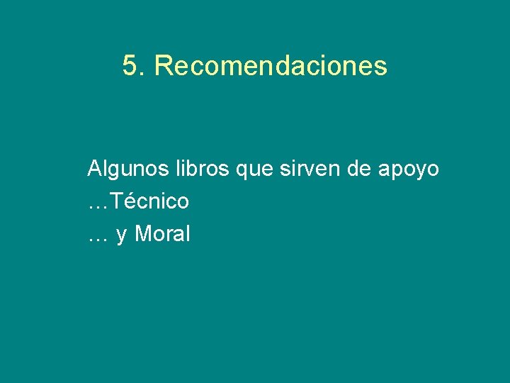 5. Recomendaciones Algunos libros que sirven de apoyo …Técnico … y Moral 