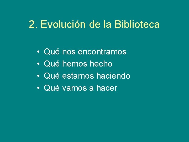 2. Evolución de la Biblioteca • • Qué nos encontramos Qué hemos hecho Qué