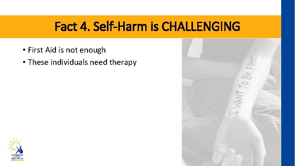 Fact 4. Self-Harm is CHALLENGING • First Aid is not enough • These individuals