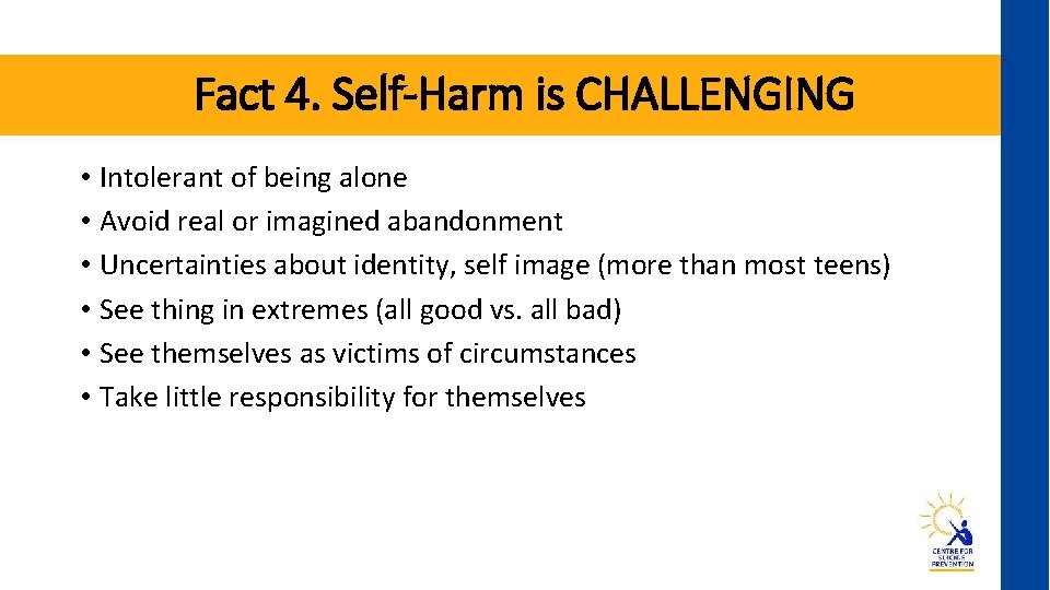 Fact 4. Self-Harm is CHALLENGING • Intolerant of being alone • Avoid real or