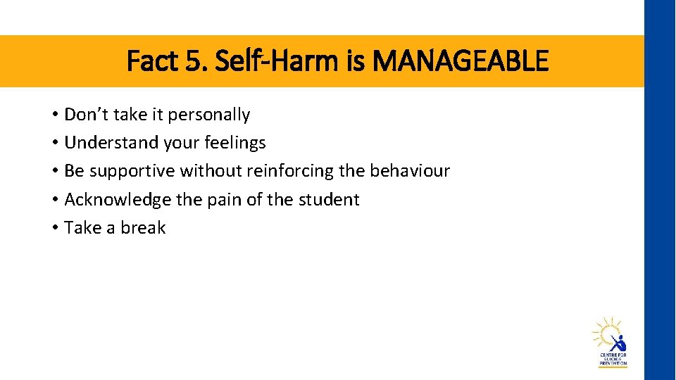 Fact 5. Self-Harm is MANAGEABLE • Don’t take it personally • Understand your feelings