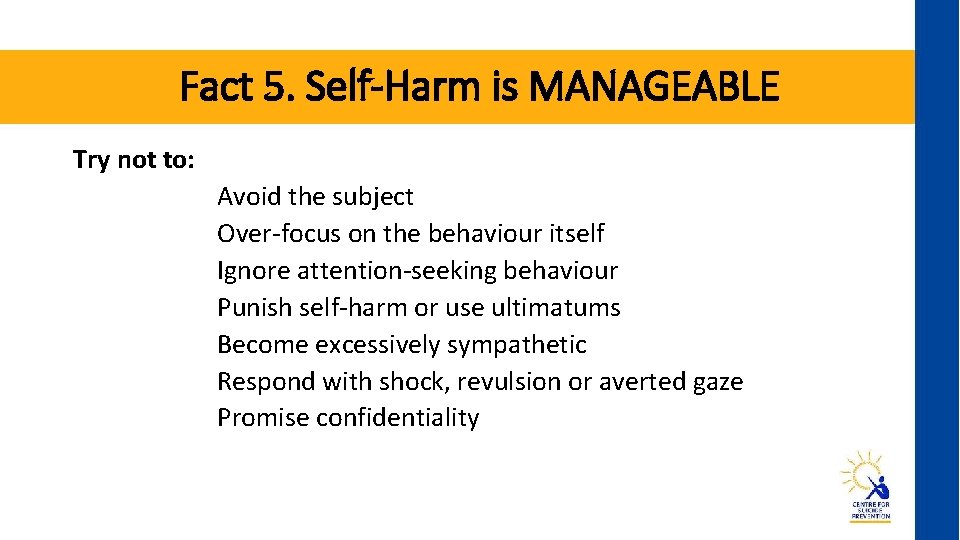 Fact 5. Self-Harm is MANAGEABLE Try not to: Avoid the subject Over-focus on the