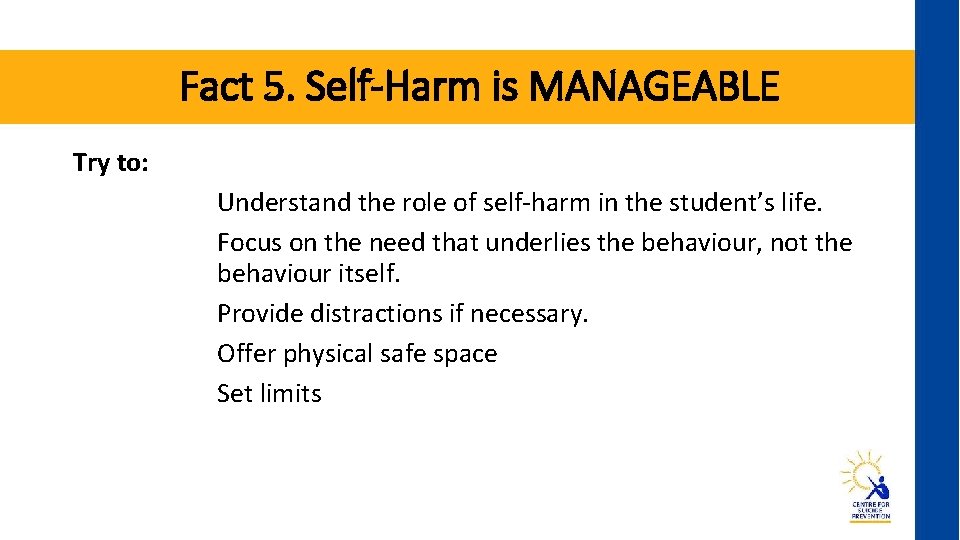 Fact 5. Self-Harm is MANAGEABLE Try to: Understand the role of self-harm in the