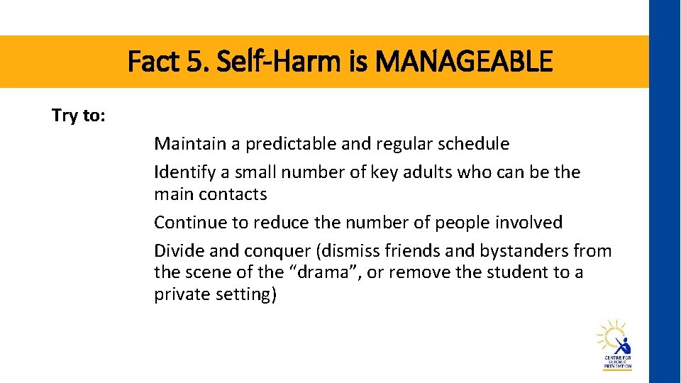 Fact 5. Self-Harm is MANAGEABLE Try to: Maintain a predictable and regular schedule Identify