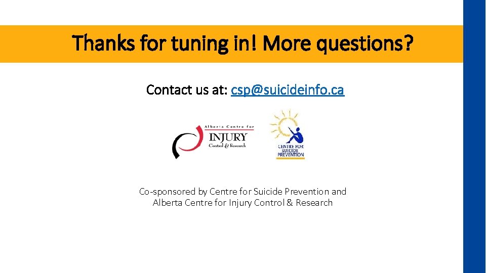 Thanks for tuning in! More questions? Contact us at: csp@suicideinfo. ca Co-sponsored by Centre