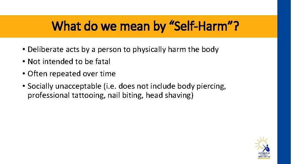 What do we mean by “Self-Harm”? • Deliberate acts by a person to physically