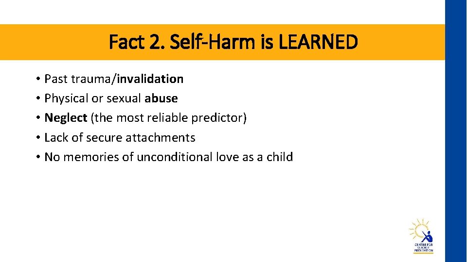 Fact 2. Self-Harm is LEARNED • Past trauma/invalidation • Physical or sexual abuse •