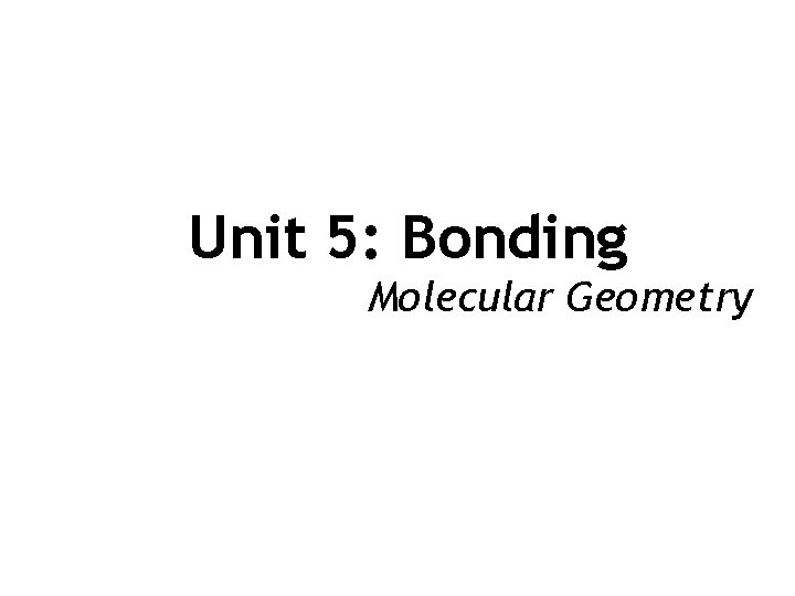 Unit 5: Bonding Molecular Geometry 