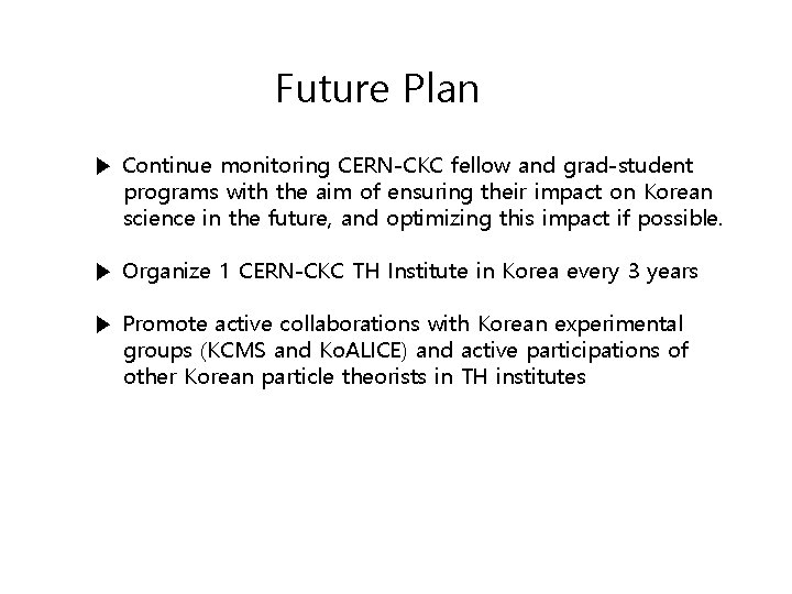 Future Plan ▶ Continue monitoring CERN-CKC fellow and grad-student programs with the aim of