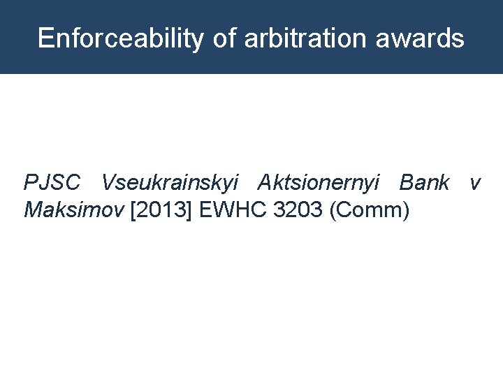 Enforceability of arbitration awards PJSC Vseukrainskyi Aktsionernyi Bank v Maksimov [2013] EWHC 3203 (Comm)