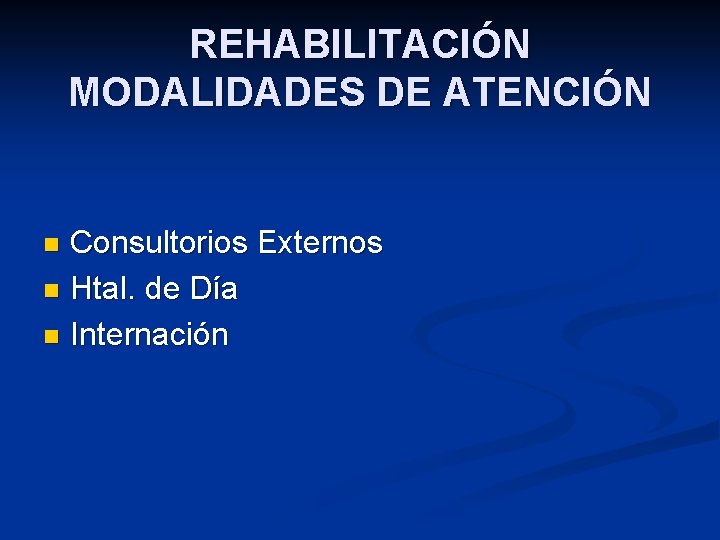 REHABILITACIÓN MODALIDADES DE ATENCIÓN Consultorios Externos n Htal. de Día n Internación n 