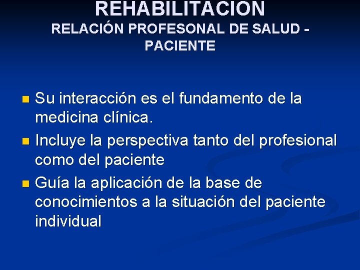 REHABILITACIÓN RELACIÓN PROFESONAL DE SALUD PACIENTE Su interacción es el fundamento de la medicina