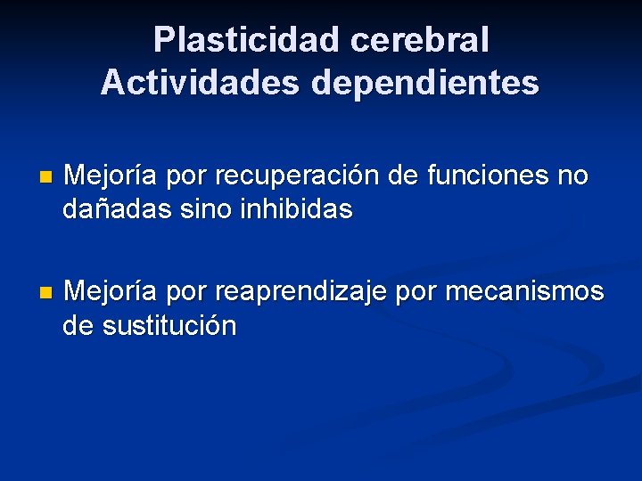Plasticidad cerebral Actividades dependientes n Mejoría por recuperación de funciones no dañadas sino inhibidas