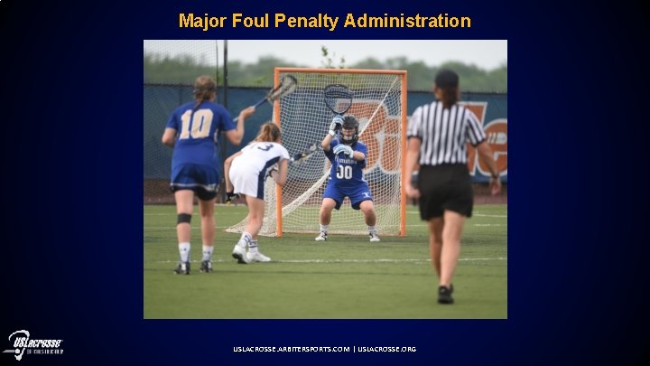 Major Foul Penalty Administration USLACROSSE. ARBITERSPORTS. COM | USLACROSSE. ORG 